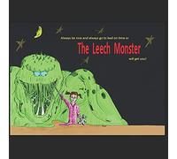 Always Be Nice And Always Go To Bed On Time Or The Leech Monster Will Get You!: (The Leech Monster)