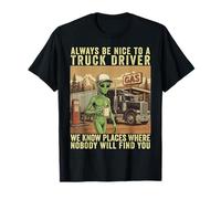 Always Be Nice to A Truck Driver Alien Humor Semi-remorque T-Shirt