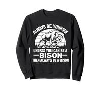 Always Be Yourself Unless You Can Be A Bison Then Always Be Sweatshirt