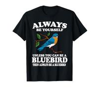 Always Be Yourself Unless You Can Be A Bluebird Birding T-Shirt