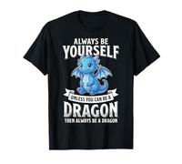 Always Be Yourself Unless You Can Be A Dragon T-Shirt