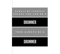 Always Be Yourself Unless You Can Be A Drummer Then Always Be A Drummer: Drum Player College Rule Blank Lined Notebook Journal