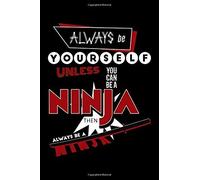 Always Be Yourself Unless You Can Be A Ninja Then Always Be A Ninja: Blank Paper Sketch Book - Artist Sketch Pad Journal For Sketching, Doodling, Draw