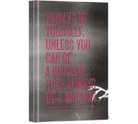 Always Be Yourself. Unless You Can Be A Unicorn Then Always Be A Unicorn