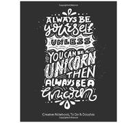 Always Be Yourself Unless You Can Be A Unicorn Then Always Be A Unicorn - Creative Notebook, To Do & Doodles: A Beautiful Notebook - Featuring Notes, Focus Points, To Do & Doodles