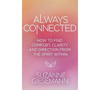 Always Connected: How to Find Comfort, Clarity and Direction from the Spirit Within