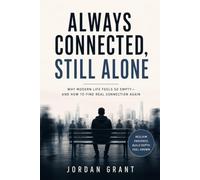 Always Connected, Still Alone: Why Modern Life Feels So Empty - and How to Find Real Connection Again