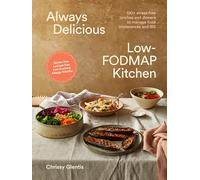 Always Delicious Low-FODMAP Kitchen: 100+ Stress-Free Lunches and Dinners to Manage Food Intolerances and IBS