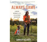 Always Game: A Maine Woman's Life of Outdoor Adventure