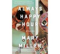 Always Happy Hour by Mary Miller Mary Miller, (Auteur)