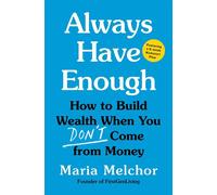 Always Have Enough How to Build Wealth When You Don't Come from Money-Featuring a 6-Week Kickstart Plan - Maria Melchor - Little, Brown Spark - ebook (ePub) - Livre