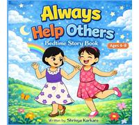 Always Help Others: A Bedtime Story About Kindness: A Heartwarming Story That Teaches Children the Value of Kindness, Friendship, and Helping Others