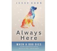 Always Here - When a Dog Dies: A Gentle Companion for Grieving the Loss of a Dog - with AI Support