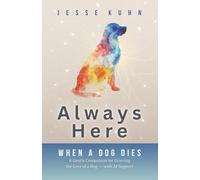 Always Here - When a Dog Dies: A Gentle Companion for Grieving the Loss of a Dog - with AI Support