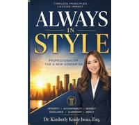 Always in Style: Professionalism for a New Generation: How to Build Character, Earn Trust, Communicate with Confidence, and Stand Out at Work