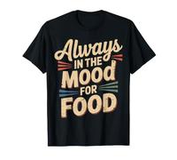 Always in The Mood for Food Hungry Snacks Cravings - T-Shirt
