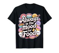 Always in The Mood for Food Hungry Snacks Cravings - T-Shirt