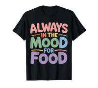 Always in The Mood for Food Hungry Snacks Cravings - T-Shirt