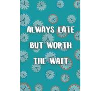 ALWAYS LATE BUT WORTH THE WAIT: Notebook, Reminders, To Do Lists - Funny Gift Idea