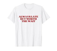 Always Late But Worth The Wait Y2k Aesthetic Trendy T-Shirt