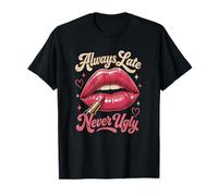 Always Late Never Ugly Sassy Lips Rouge à lèvres drôle T-Shirt