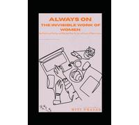 Always On- The Invisible Work of Women: How Mental Load, Meetings, and Motherhood Shape the Lives and Careers of Modern Leaders