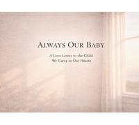 Always Our Baby: A Letter to the Child We Carry in Our Hearts: A Gentle Love Letter for Parents Grieving After Miscarriage or Stillbirth Pregnancy Loss