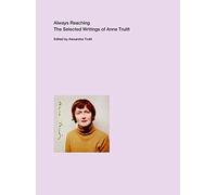 Always Reaching: The Selected Writings of Anne Truitt