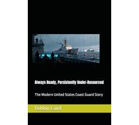 Always Ready, Persistently Under-Resourced: The Modern United States Coast Guard Story