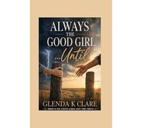 Always the Good Girl....Until: Running From Abuse to Love