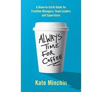 Always Time for Coffee: A Down-to-Earth Guide for Frontline Managers, Team Leaders and Supervisors