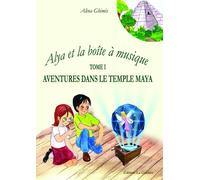 Alya et la boîte à musique Tome 1 : Aventures dans le temple maya