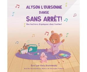 ALYSON L’OURSONNE DANSE SANS ARRÊT!: Une histoire d’épilepsie chez l’enfant