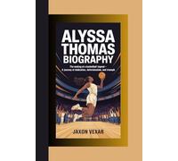 ALYSSA THOMAS BIOGRAPHY: The Making of a Basketball Legend - A Journey of Dedication, Determination, and Triumph