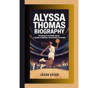 ALYSSA THOMAS BIOGRAPHY: The Making of a Basketball Legend - A Journey of Dedication, Determination, and Triumph