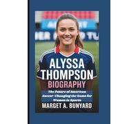 ALYSSA THOMPSON BIOGRAPHY: The Future of American Soccer-Changing the Game for Women in Sports