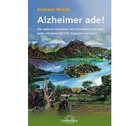 Alzheimer ade!: Die wahren Ursachen und SOFORT umsetzbare HOCHEFFEKTIVE Maßnahmen zur Vorbeugung und Heilung