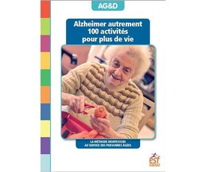 Alzheimer autrement - 100 activités pour plus de vie: la méthode montessori au service des personnes âgées
