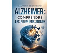ALZHEIMER : COMPRENDRE LES PREMIERS SIGNES: Le guide clair et rassurant pour reconnaître les symptômes, comprendre la maladie et accompagner un proche