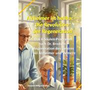 Alzheimer ist heilbar: Die Revolution der Regeneration: Das 6-Säulen-Programm nach Dr. Bredesen - Regeneration des Gehirns bei Alzheimer und Demenz