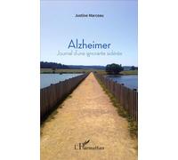 Alzheimer Journal d'une ignorante sidérée - Justine Marceau - L'harmattan - broché - Biographie