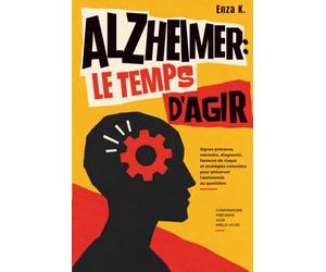 ALZHEIMER : LE TEMPS D’AGIR: Signes précoces, mémoire, diagnostic, facteurs de risque et stratégies concrètes pour préserver l’autonomie au quotidien