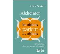 Alzheimer : Les aidants parlent aux aidants Annie Stoker (Auteur)