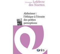 Alzheimer : l'éthique à l'écoute des petites perceptions Véronique Lefebvre des Noettes (Auteur)