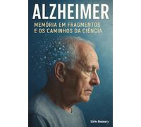 Alzheimer: Memória em Fragmentos e os Caminhos da Ciência