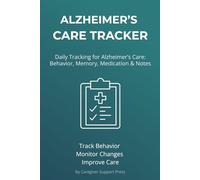 Alzheimer’s Care Tracker: Daily Log Book for Medication, Behavior Changes, Mood, Memory Notes & Appointments | Caregiver Organizer: Simple Daily ... Weekly Summaries and Caregiver Notes