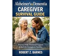 Alzheimer’s & Dementia Caregiver Survival Guide: Practical Help, Emotional Support & Real-Life Strategies for Families