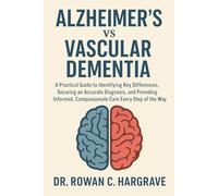 Alzheimer’s vs Vascular Dementia: A Practical Guide to Identifying Key Differences, Securing an Accurate Diagnosis, and Providing Informed, Compassionate Care Every Step of the Way