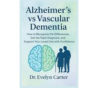 Alzheimer’s vs Vascular Dementia: How to Recognize the Differences, Get the Right Diagnosis, and Support Your Loved One with Confidence