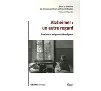 Alzheimer : un autre regard: Proches et soignants témoignent